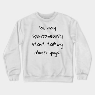 lol may spontaneously start talking about yoga Crewneck Sweatshirt